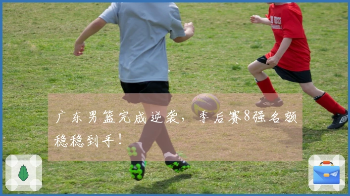 广东男篮完成逆袭，季后赛8强名额稳稳到手！