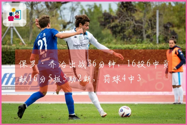 保罗·乔治出战36分钟，16投6中贡献16分5板5助2断，罚球4中3