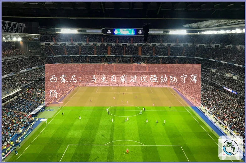 西蒙尼：马竞目前进攻强劲防守薄弱